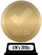 iCheckMovies's 2010s Top 100 (gold) awarded at 16 May 2024