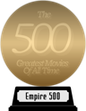 Empire's The 500 Greatest Movies of All Time (gold) awarded at  4 May 2015